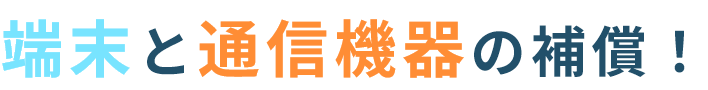 端末と通信機の補償！